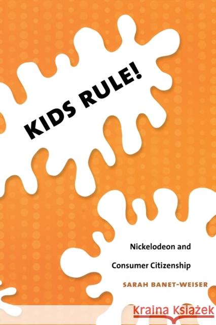 Kids Rule!: Nickelodeon and Consumer Citizenship Banet-Weiser, Sarah 9780822339939