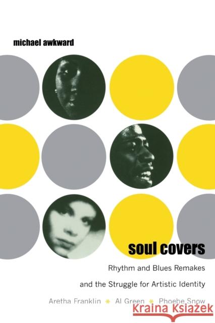 Soul Covers : Rhythm and Blues Remakes and the Struggle for Artistic Identity (Aretha Franklin, Al Green, Phoebe Snow) Michael Awkward 9780822339977 
