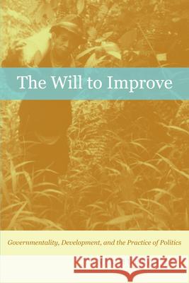 The Will to Improve: Governmentality, Development, and the Practice of Politics Tania Murray Li 9780822340089 Duke University Press