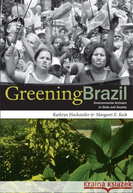Greening Brazil: Environmental Activism in State and Society Hochstetler, Kathryn 9780822340317