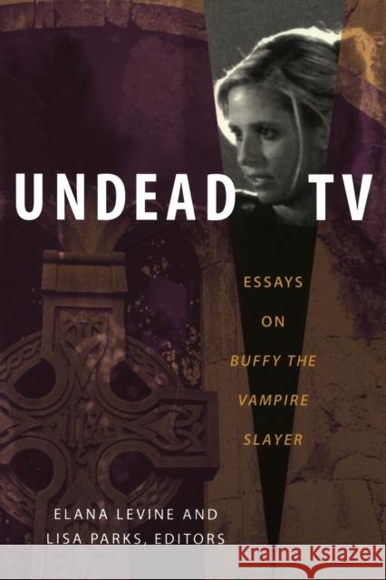 Undead TV: Essays on Buffy the Vampire Slayer Levine, Elana 9780822340430