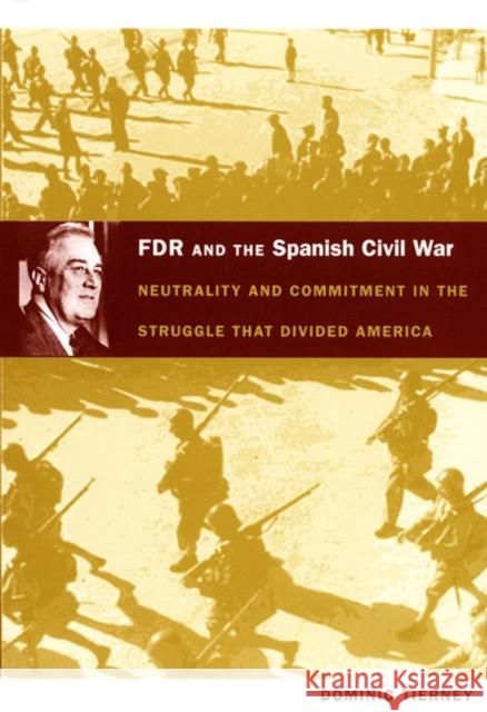 FDR and the Spanish Civil War: Neutrality and Commitment in the Struggle That Divided America Dominic Tierney 9780822340553 Duke University Press
