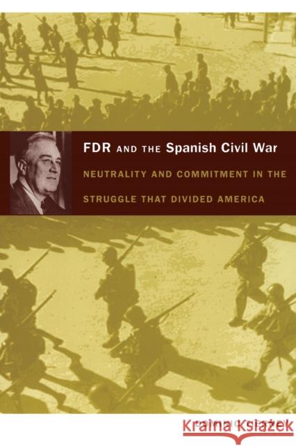 FDR and the Spanish Civil War: Neutrality and Commitment in the Struggle that Divided America Tierney, Dominic 9780822340768 Duke University Press
