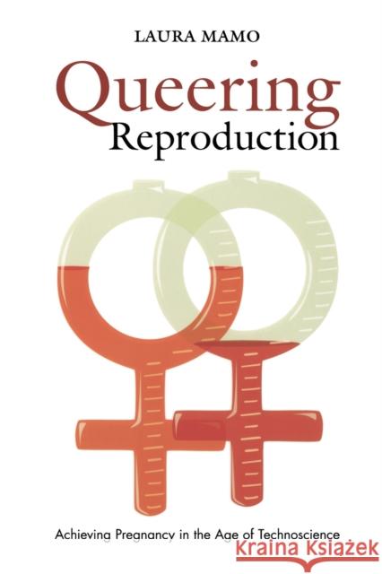 Queering Reproduction: Achieving Pregnancy in the Age of Technoscience Mamo, Laura 9780822340782 Duke University Press