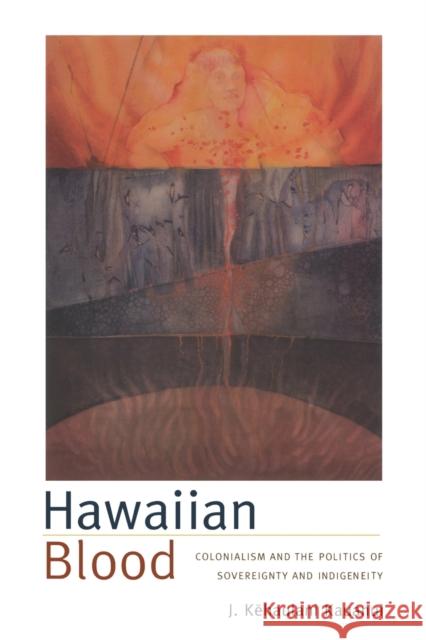 Hawaiian Blood: Colonialism and the Politics of Sovereignty and Indigeneity Kauanui, J. Kehaulani 9780822340799