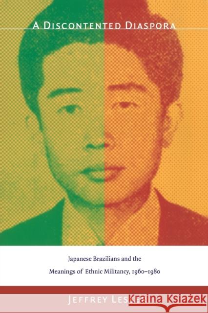 A Discontented Diaspora: Japanese Brazilians and the Meanings of Ethnic Militancy, 1960-1980 Lesser, Jeffrey 9780822340812 Duke University Press