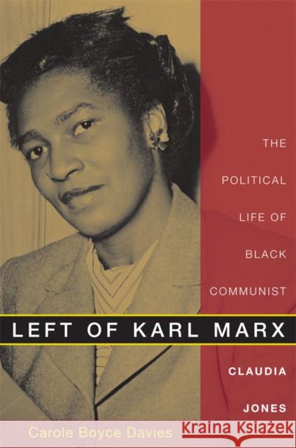 Left of Karl Marx: The Political Life of Black Communist Claudia Jones Carole Boyce Davies Carole Boyc 9780822340966