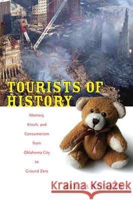 Tourists of History: Memory, Kitsch, and Consumerism from Oklahoma City to Ground Zero Marita Sturken 9780822341031