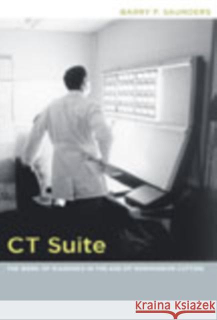 CT Suite: The Work of Diagnosis in the Age of Noninvasive Cutting Barry Saunders 9780822341048 Not Avail