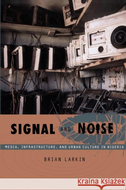 Signal and Noise: Media, Infrastructure, and Urban Culture in Nigeria Larkin, Brian 9780822341086