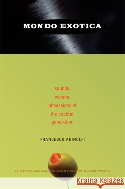 Mondo Exotica: Sounds, Visions, Obsessions of the Cocktail Generation Francesco Adinolfi 9780822341321 Duke University Press