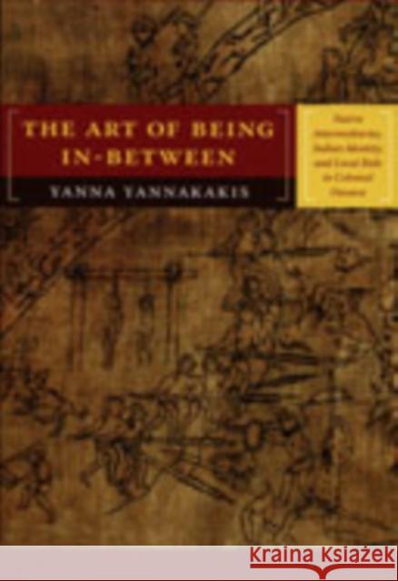 The Art of Being In-Between: Native Intermediaries, Indian Identity, and Local Rule in Colonial Oaxaca Yannakakis, Yanna 9780822341420 Duke University Press