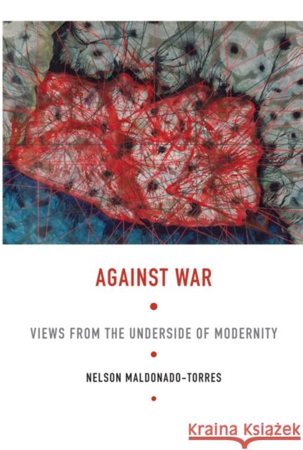 Against War: Views from the Underside of Modernity Maldonado-Torres, Nelson 9780822341468