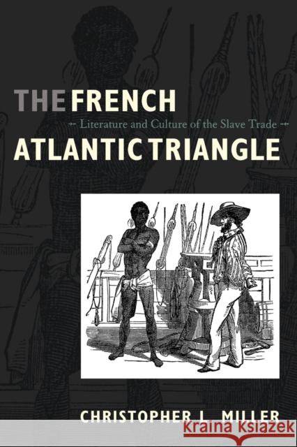 The French Atlantic Triangle: Literature and Culture of the Slave Trade Miller, Christopher L. 9780822341512 Duke University Press