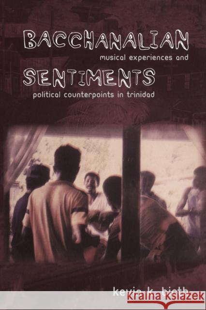 Bacchanalian Sentiments: Musical Experiences and Political Counterpoints in Trinidad Birth, Kevin K. 9780822341659 Duke University Press