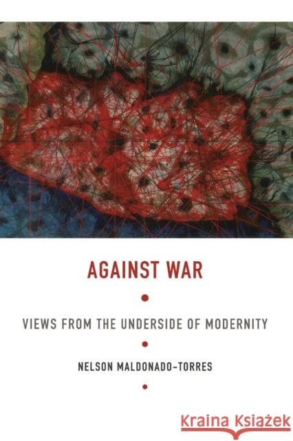 Against War: Views from the Underside of Modernity Maldonado-Torres, Nelson 9780822341703