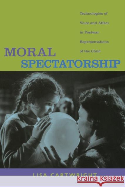 Moral Spectatorship: Technologies of Voice and Affect in Postwar Representations of the Child Cartwright, Lisa 9780822341949 Duke University Press