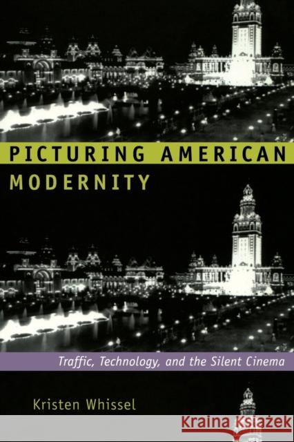 Picturing American Modernity: Traffic, Technology, and the Silent Cinema Whissel, Kristen 9780822342014 Duke University Press