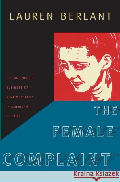 The Female Complaint: The Unfinished Business of Sentimentality in American Culture Berlant, Lauren 9780822342021 0