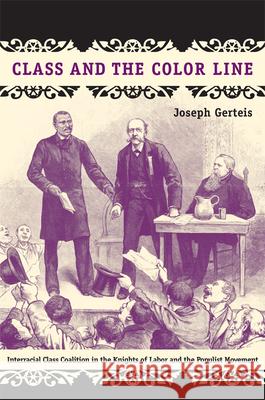 Class and the Color Line: Interracial Class Coalition in the Knights of Labor and the Populist Movement Gerteis, Joseph 9780822342243 Duke University Press