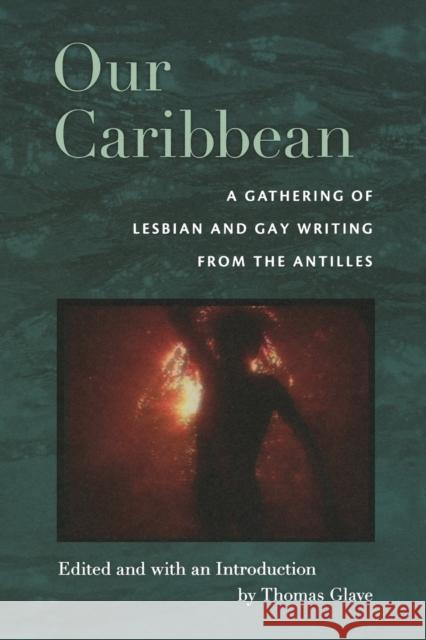 Our Caribbean: A Gathering of Lesbian and Gay Writing from the Antilles Glave, Thomas 9780822342267 Duke University Press
