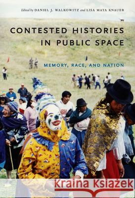 Contested Histories in Public Space: Memory, Race, and Nation Walkowitz, Daniel 9780822342366