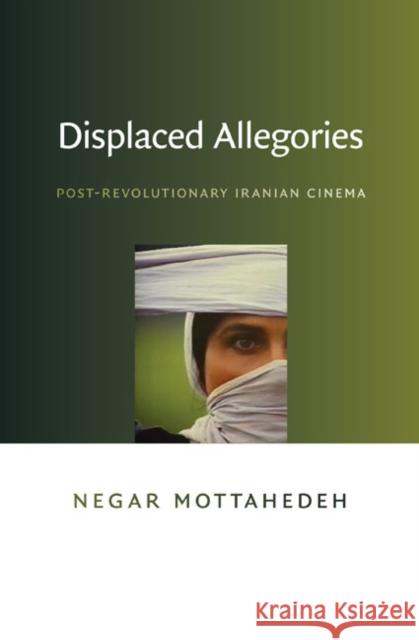 Displaced Allegories: Post-Revolutionary Iranian Cinema Negar Mottahedeh 9780822342601