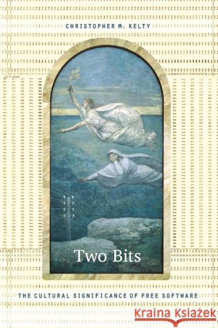 Two Bits: The Cultural Significance of Free Software Kelty, Christopher M. 9780822342649