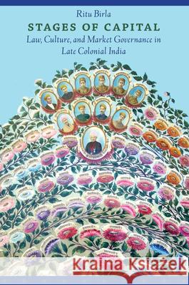 Stages of Capital: Law, Culture, and Market Governance in Late Colonial India Birla, Ritu 9780822342687 Duke University Press