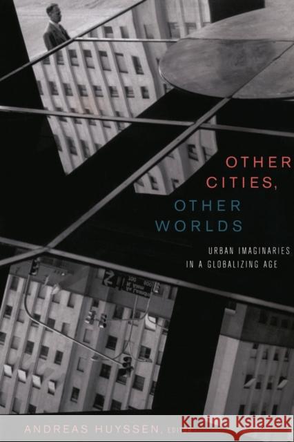 Other Cities, Other Worlds: Urban Imaginaries in a Globalizing Age Huyssen, Andreas 9780822342717 Not Avail
