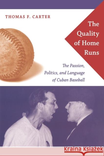 The Quality of Home Runs: The Passion, Politics, and Language of Cuban Baseball Carter, Thomas F. 9780822342762 Not Avail