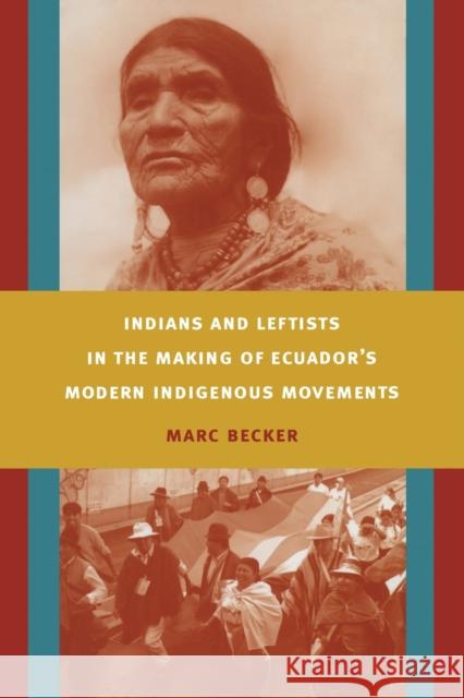Indians and Leftists in the Making of Ecuador's Modern Indigenous Movements Marc Becker 9780822342793