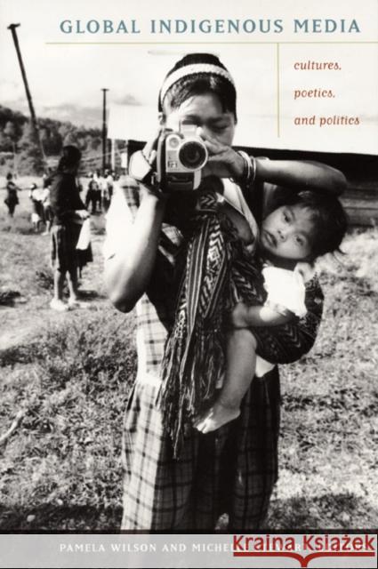 Global Indigenous Media: Cultures, Poetics, and Politics Wilson, Pamela 9780822342915