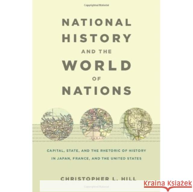 National History and the World of Nations: Capital, State, and the Rhetoric of History in Japan, France, and the United States Rebecca Hill 9780822342984 Not Avail