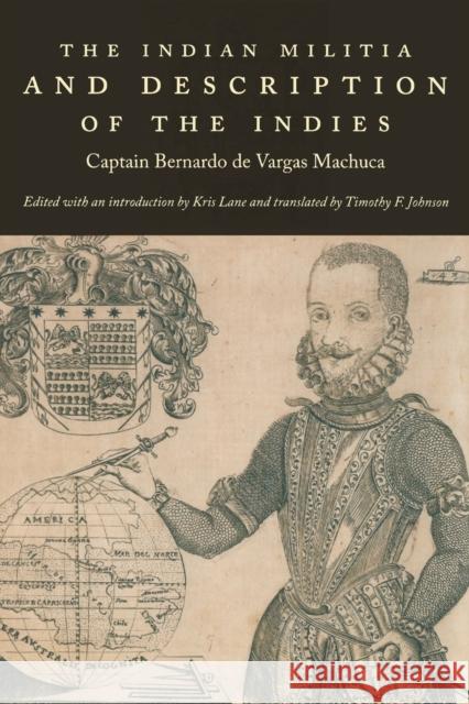 The Indian Militia and Description of the Indies Captain Bernardo De Varga Kris Lane 9780822343141