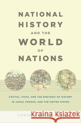 National History and the World of Nations: Capital, State, and the Rhetoric of History in Japan, France, and the United States Hill, Christopher 9780822343165