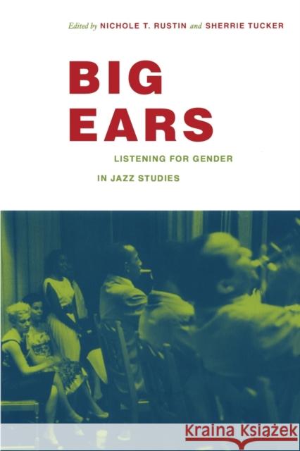 Big Ears: Listening for Gender in Jazz Studies Rustin, Nichole T. 9780822343202 Not Avail
