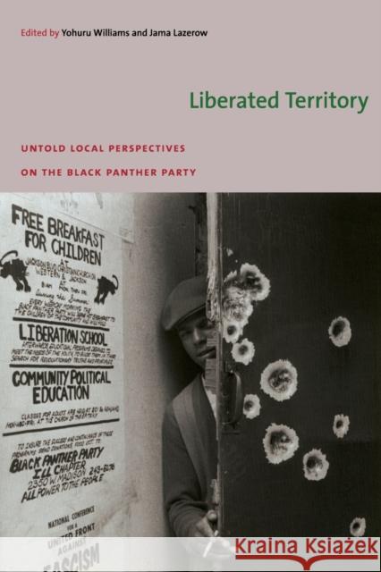 Liberated Territory: Untold Local Perspectives on the Black Panther Party Williams, Yohuru 9780822343264