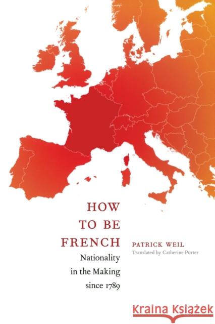 How to Be French: Nationality in the Making since 1789 Weil, Patrick 9780822343318