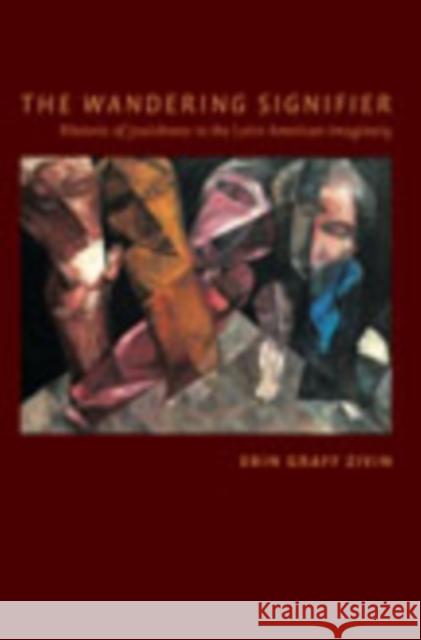 Wandering Signifier: Rhetoric of Jewishness in the Latin American Imaginary Erin Graf 9780822343325 Duke University Press