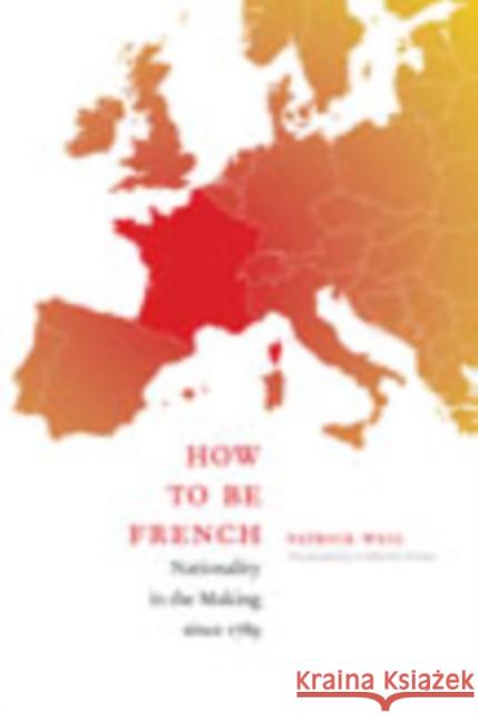 How to Be French: Nationality in the Making Since 1789 Patrick Weil 9780822343486