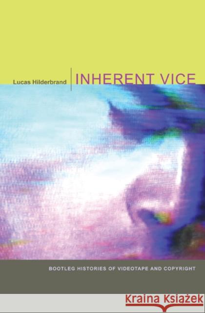 Inherent Vice: Bootleg Histories of Videotape and Copyright Hilderbrand, Lucas 9780822343530 Duke University Press