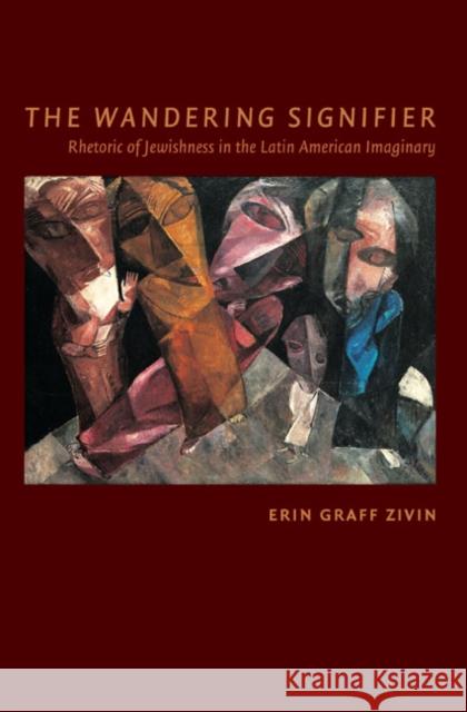 Wandering Signifier: Rhetoric of Jewishness in the Latin American Imaginary Erin Graf 9780822343677 Duke University Press