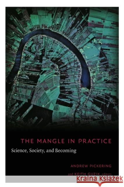 The Mangle in Practice: Science, Society, and Becoming Pickering, Andrew 9780822343738