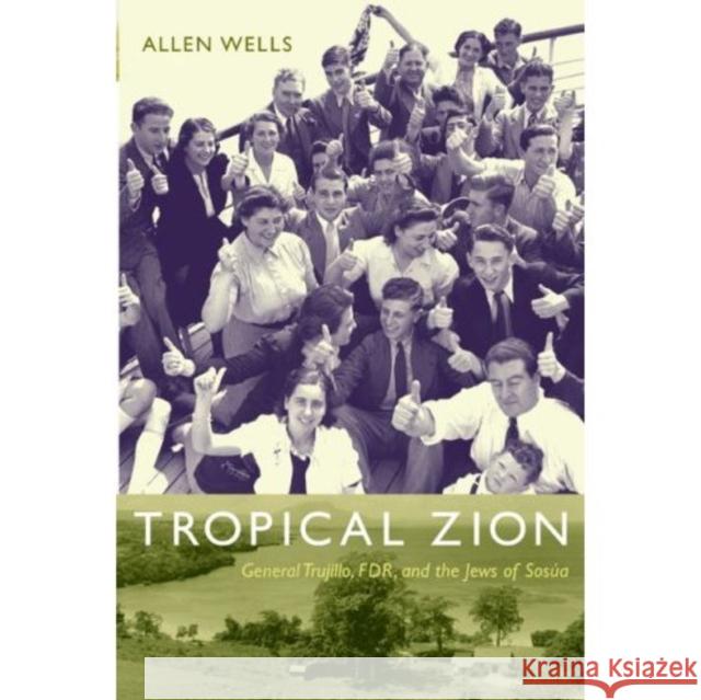 Tropical Zion: General Trujillo, Fdr, and the Jews of Sosúa Wells, Allen 9780822343899