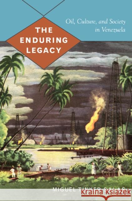 The Enduring Legacy: Oil, Culture, and Society in Venezuela Tinker Salas, Miguel 9780822344001 Duke University Press