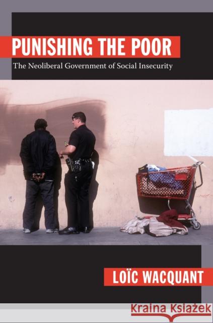 Punishing the Poor: The Neoliberal Government of Social Insecurity Wacquant, Loïc 9780822344049 DUKE UNIVERSITY PRESS