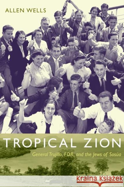 Tropical Zion: General Trujillo, FDR, and the Jews of Sosúa Wells, Allen 9780822344070