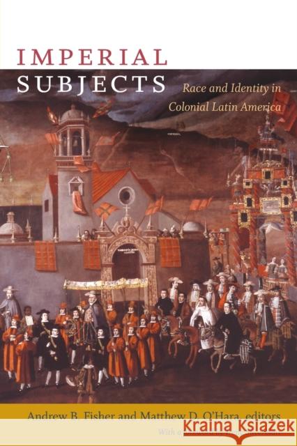 Imperial Subjects: Race and Identity in Colonial Latin America O'Hara, Matthew D. 9780822344209 0