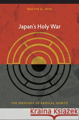 Japan's Holy War: The Ideology of Radical Shinto Ultranationalism Skya, Walter 9780822344230 Duke University Press